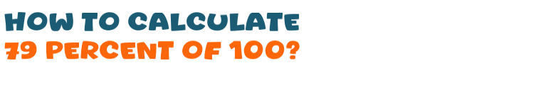 79 percent of 100 79 percent of 100