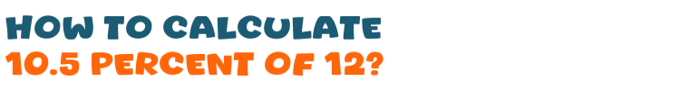 10.5 percent of 12 10.5 percent of 12