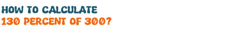 130 percent of 300 130 percent of 300