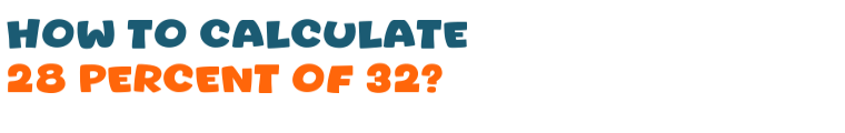 28 percent of 32 28 percent of 32