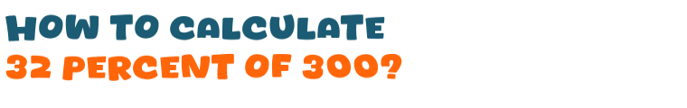 32 percent of 300 32 percent of 300