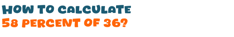 58 percent of 36 58 percent of 36