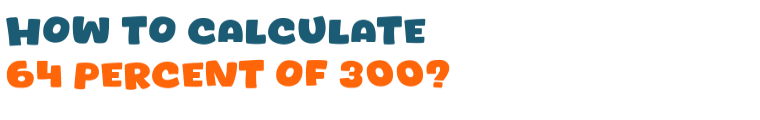 64 percent of 300 64 percent of 300